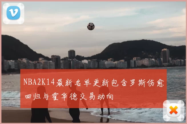 NBA2K14最新名单更新包含罗斯伤愈回归与霍华德交易动向