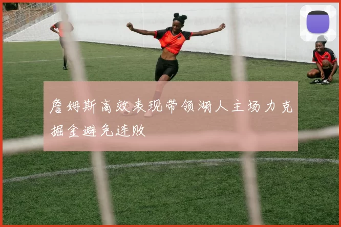 詹姆斯高效表现带领湖人主场力克掘金避免连败