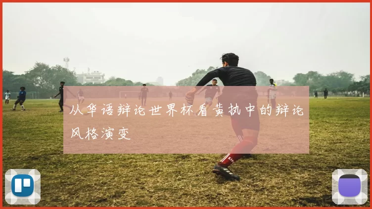 从华语辩论世界杯看黄执中的辩论风格演变