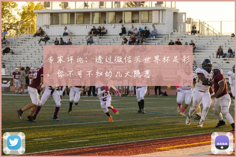 专家评论：透过微信买世界杯足彩，你不可不知的几大隐患
