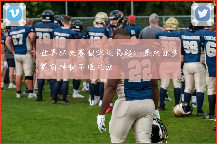 世界杯决赛假球论再起：罗纳尔多赛前神秘不适之谜