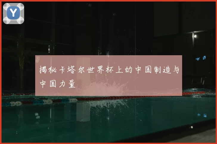 揭秘卡塔尔世界杯上的中国制造与中国力量