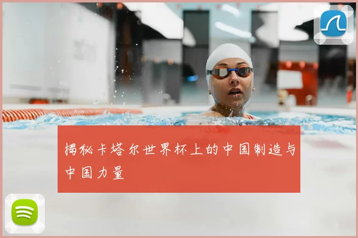揭秘卡塔尔世界杯上的中国制造与中国力量