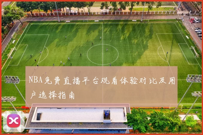 NBA免费直播平台观看体验对比及用户选择指南