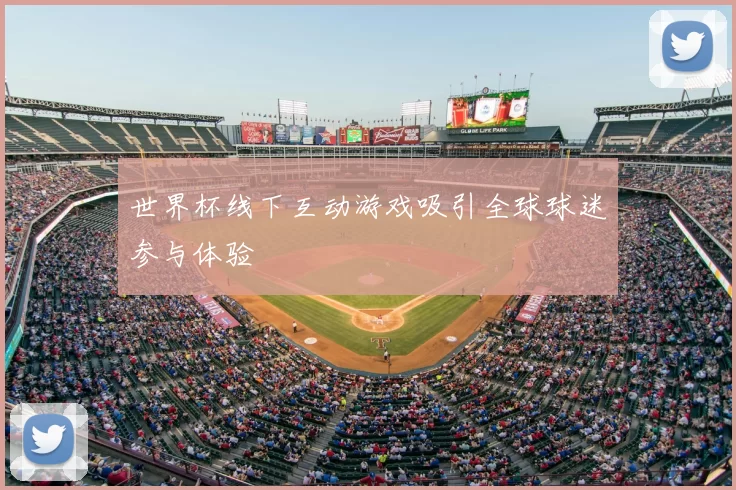 世界杯线下互动游戏吸引全球球迷参与体验