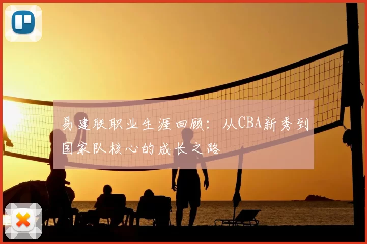 易建联职业生涯回顾：从CBA新秀到国家队核心的成长之路