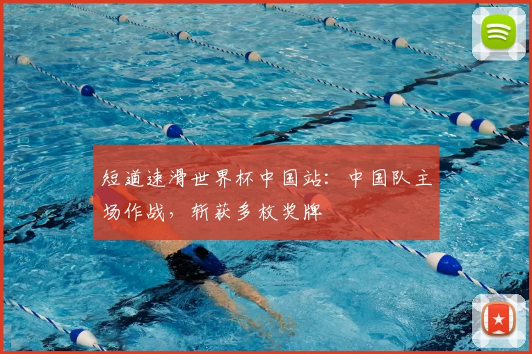 短道速滑世界杯中国站:中国队主场作战,斩获多枚奖牌