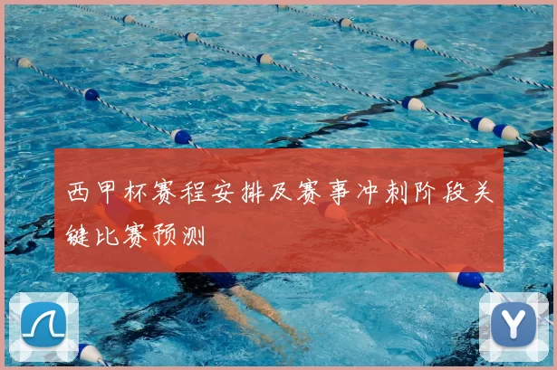西甲杯赛程安排及赛事冲刺阶段关键比赛预测