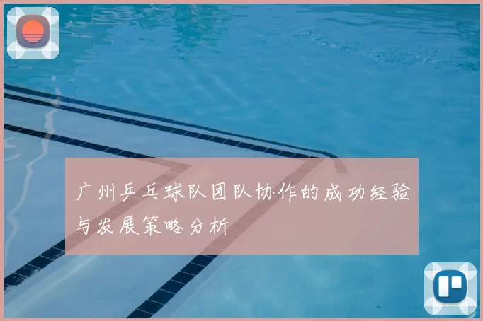 广州乒乓球队团队协作的成功经验与发展策略分析