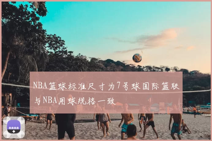 NBA篮球标准尺寸为7号球国际篮联与NBA用球规格一致