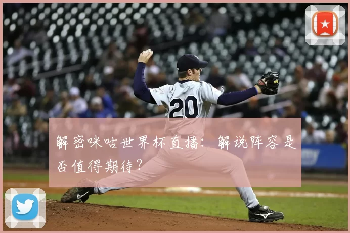 解密咪咕世界杯直播:解说阵容是否值得期待?