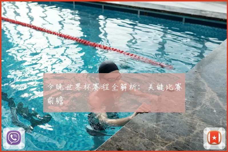 今晚世界杯赛程全解析：关键比赛前瞻