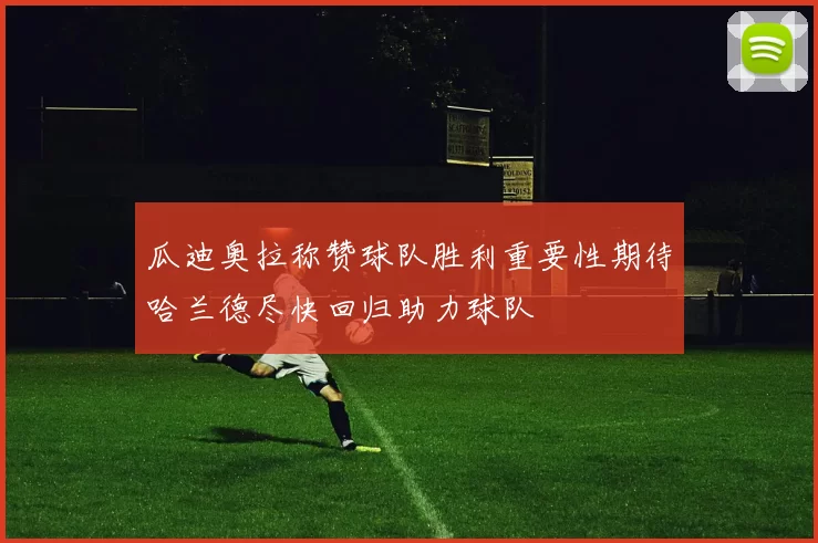 瓜迪奥拉称赞球队胜利重要性期待哈兰德尽快回归助力球队